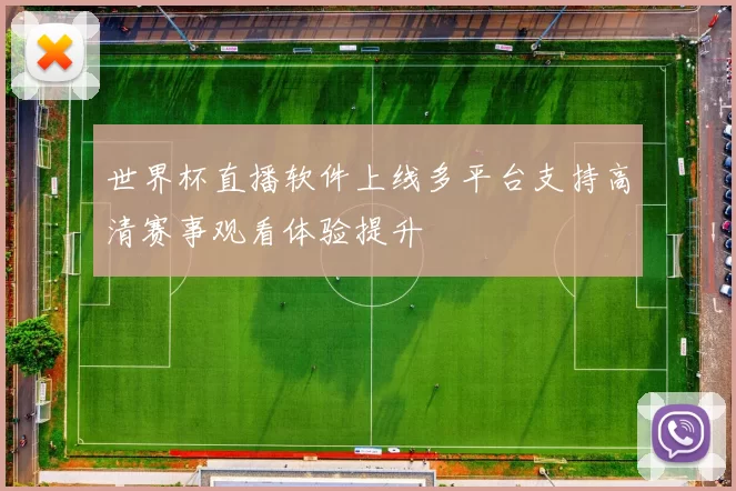 世界杯直播软件上线多平台支持高清赛事观看体验提升