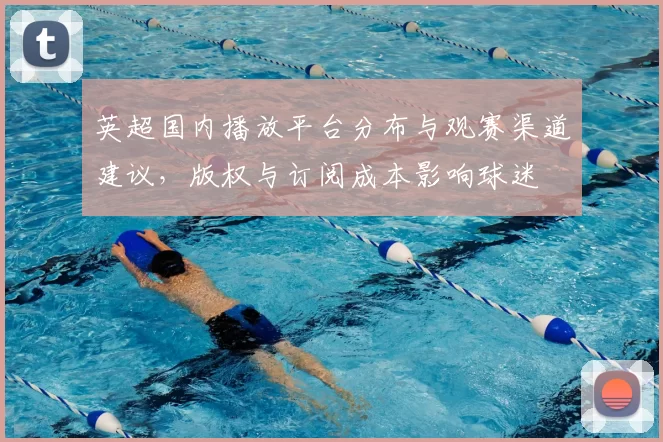 英超国内播放平台分布与观赛渠道建议,版权与订阅成本影响球迷