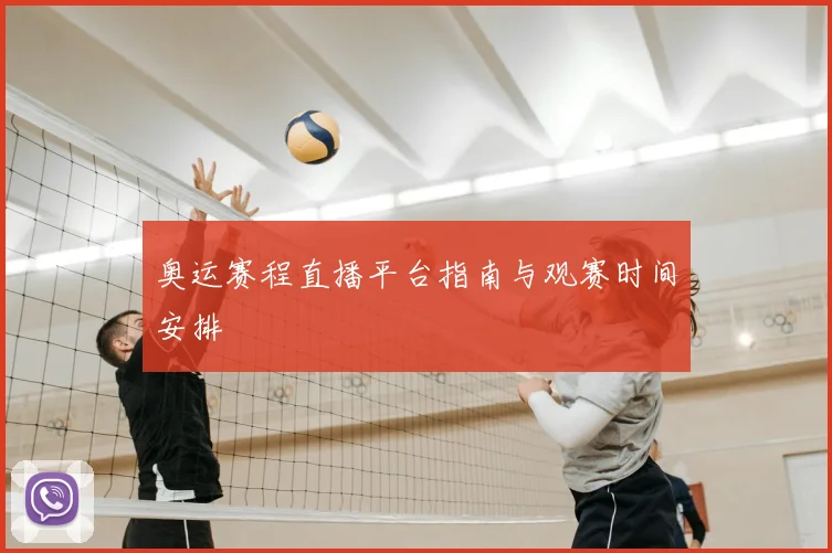 奥运赛程直播平台指南与观赛时间安排