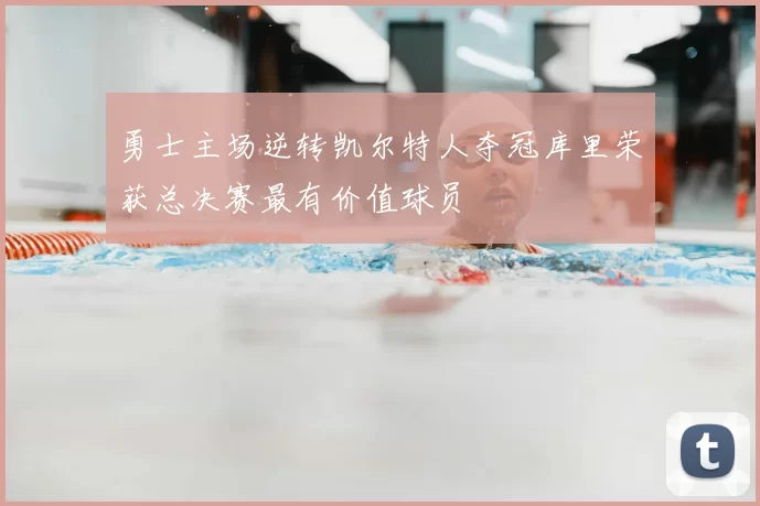 勇士主场逆转凯尔特人夺冠库里荣获总决赛最有价值球员