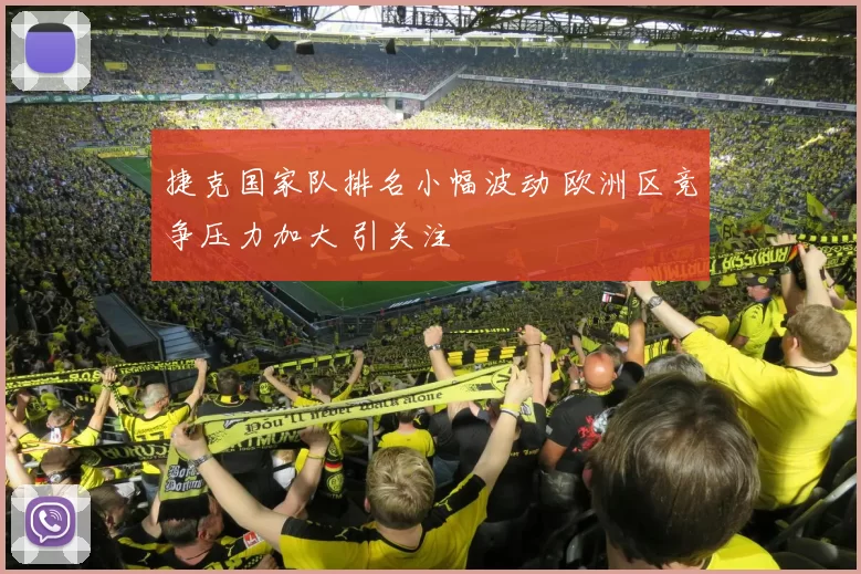 捷克国家队排名小幅波动 欧洲区竞争压力加大 引关注