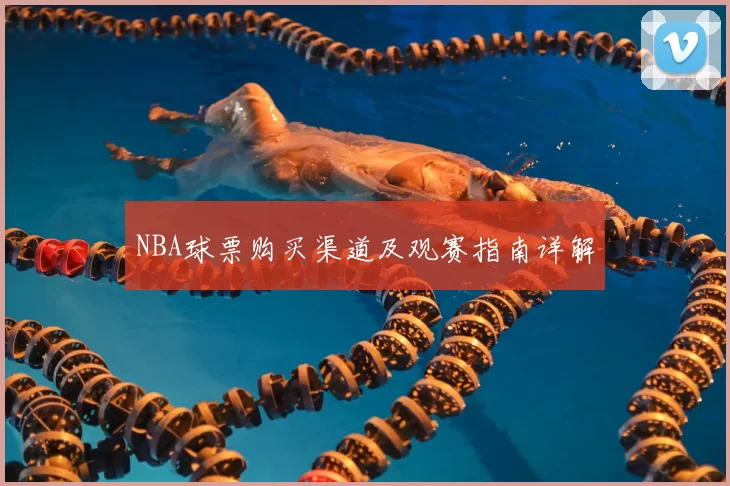 NBA球票购买渠道及观赛指南详解