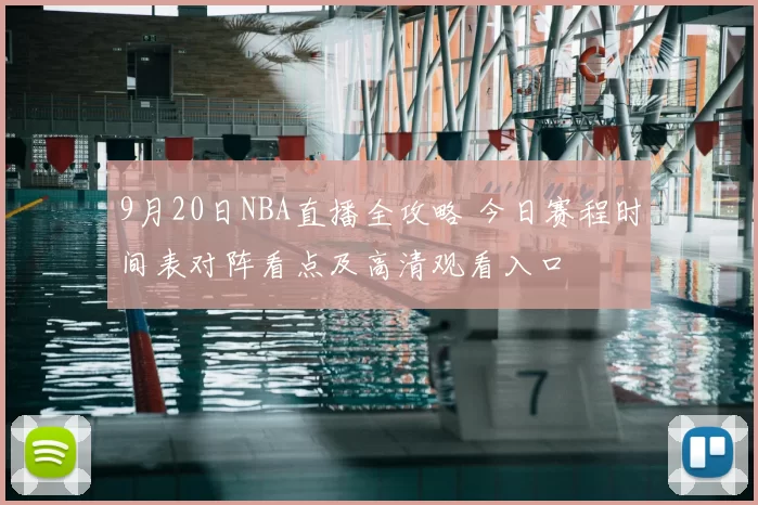 9月20日NBA直播全攻略 今日赛程时间表对阵看点及高清观看入口