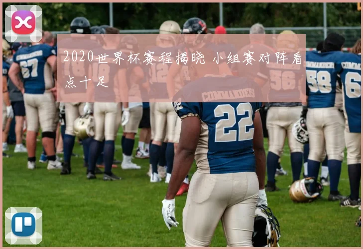 2020世界杯赛程揭晓 小组赛对阵看点十足