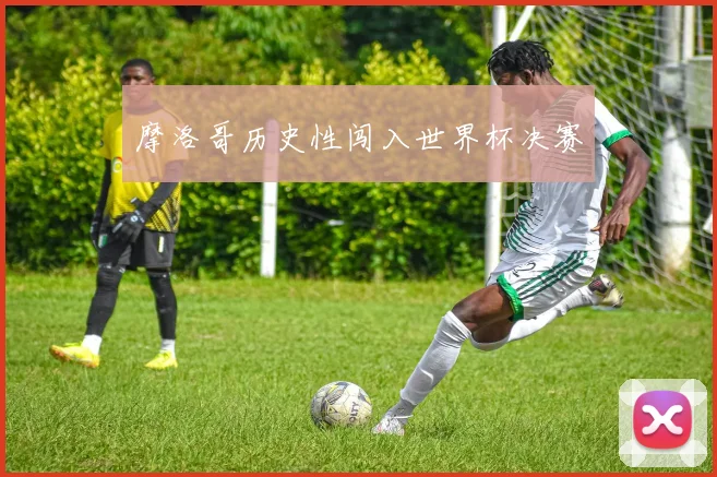 摩洛哥历史性闯入世界杯决赛