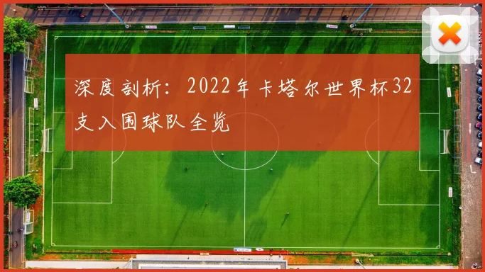 深度剖析：2022年卡塔尔世界杯32支入围球队全览