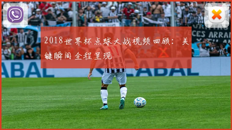 2018世界杯点球大战视频回顾：关键瞬间全程呈现