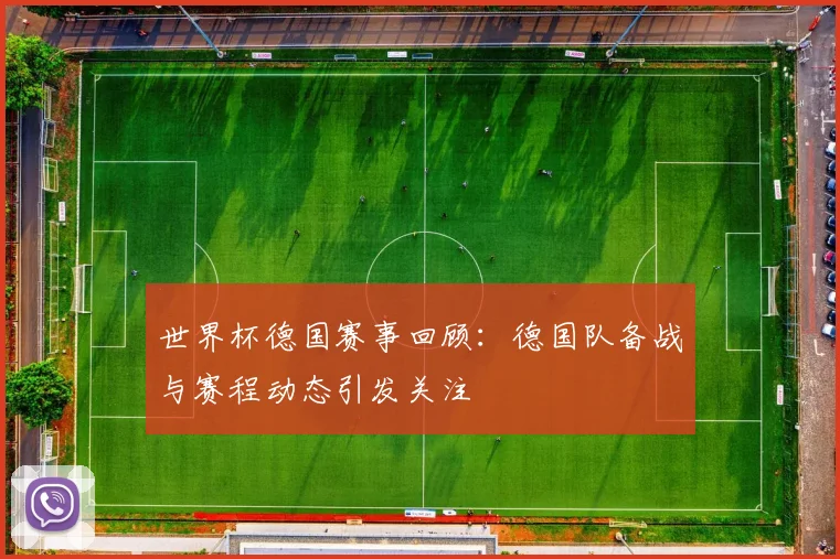 世界杯德国赛事回顾：德国队备战与赛程动态引发关注