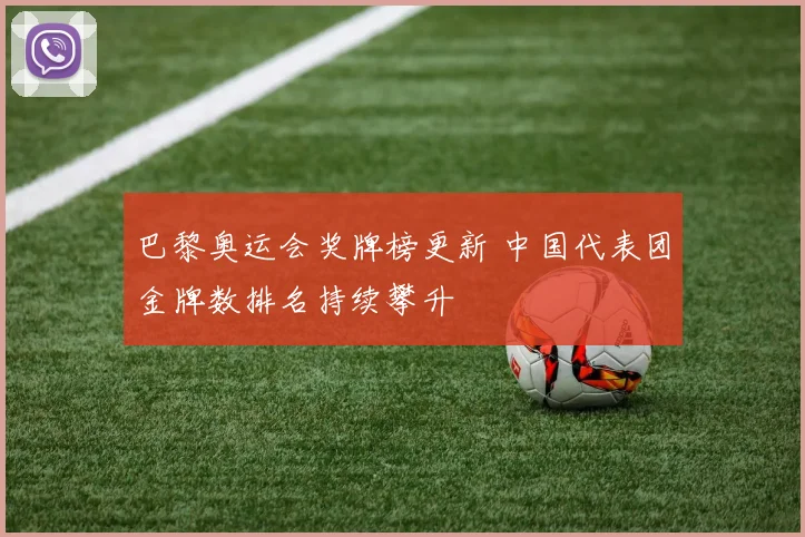 巴黎奥运会奖牌榜更新 中国代表团金牌数排名持续攀升